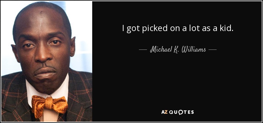 I got picked on a lot as a kid. - Michael K. Williams