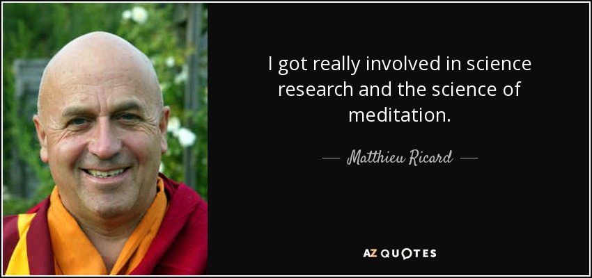 I got really involved in science research and the science of meditation. - Matthieu Ricard