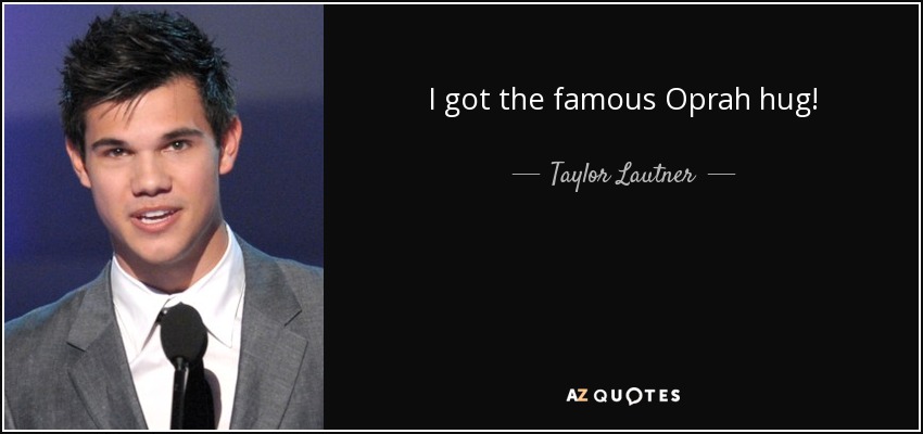 I got the famous Oprah hug! - Taylor Lautner