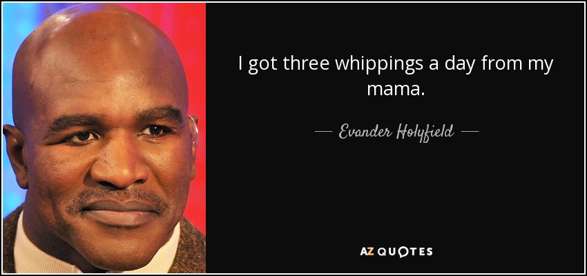 I got three whippings a day from my mama. - Evander Holyfield