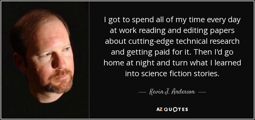 Kevin J. Anderson quote: I got to of my time every day...