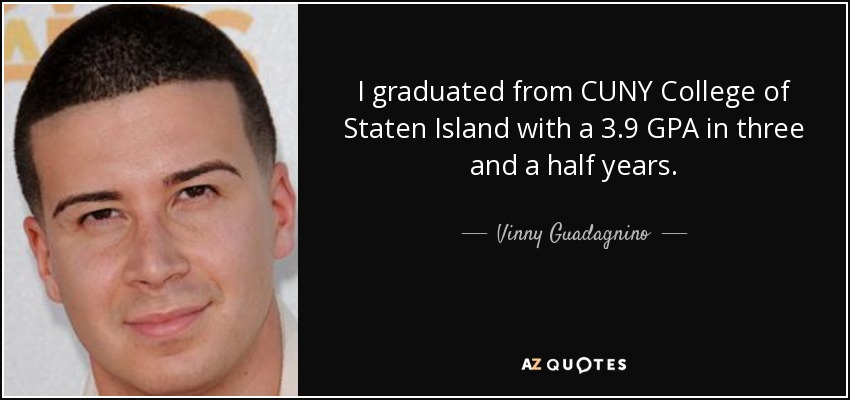 I graduated from CUNY College of Staten Island with a 3.9 GPA in three and a half years. - Vinny Guadagnino