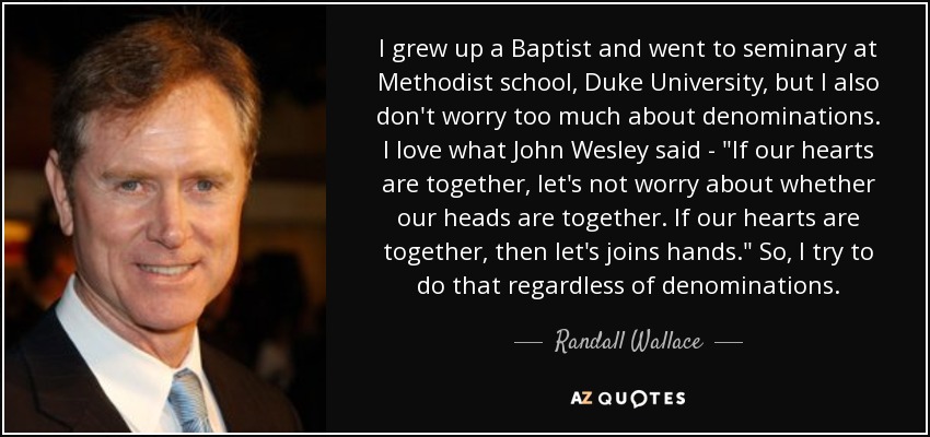 I grew up a Baptist and went to seminary at Methodist school, Duke University, but I also don't worry too much about denominations. I love what John Wesley said - 