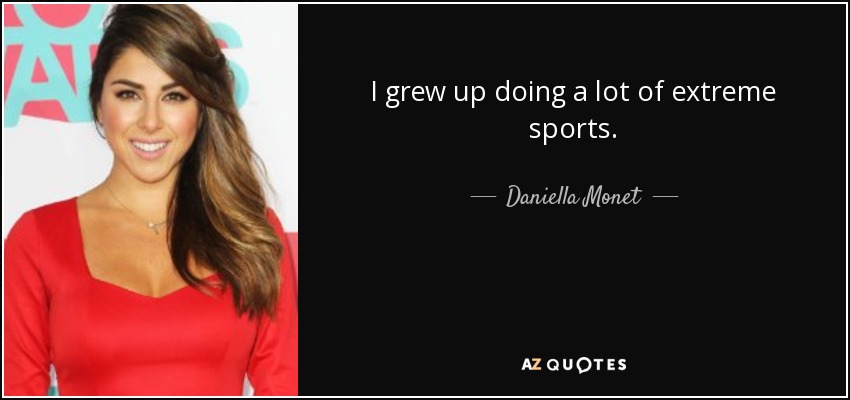 I grew up doing a lot of extreme sports. - Daniella Monet