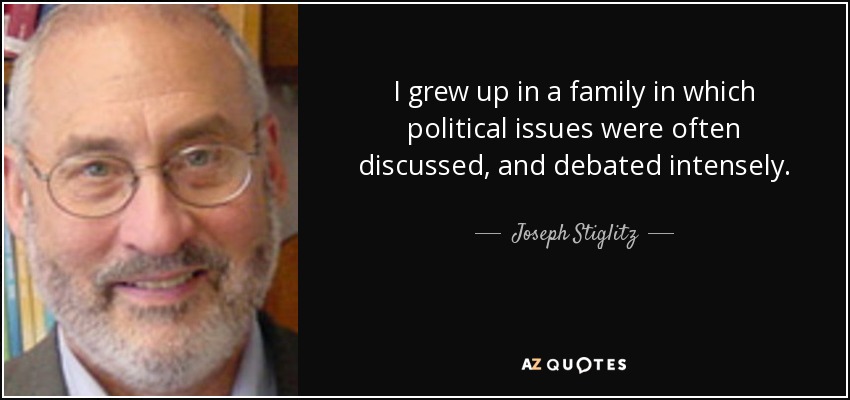 I grew up in a family in which political issues were often discussed, and debated intensely. - Joseph Stiglitz