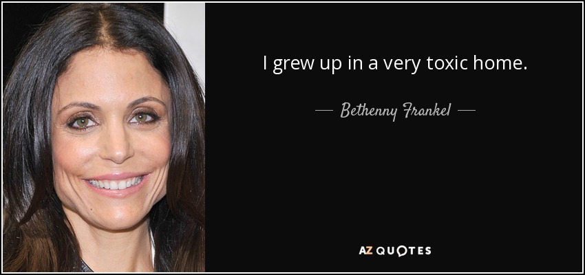 I grew up in a very toxic home. - Bethenny Frankel