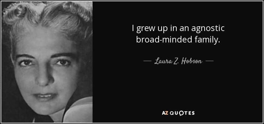 I grew up in an agnostic broad-minded family. - Laura Z. Hobson