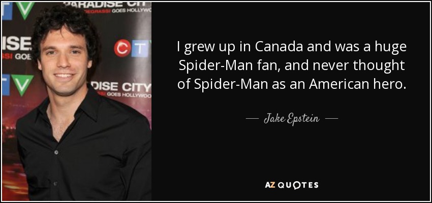I grew up in Canada and was a huge Spider-Man fan, and never thought of Spider-Man as an American hero. - Jake Epstein