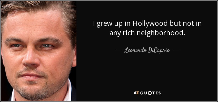 I grew up in Hollywood but not in any rich neighborhood. - Leonardo DiCaprio