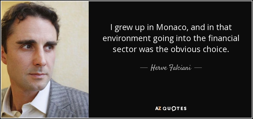 I grew up in Monaco, and in that environment going into the financial sector was the obvious choice. - Herve Falciani