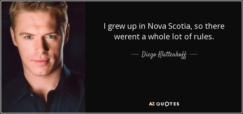 I grew up in Nova Scotia, so there werent a whole lot of rules. - Diego Klattenhoff