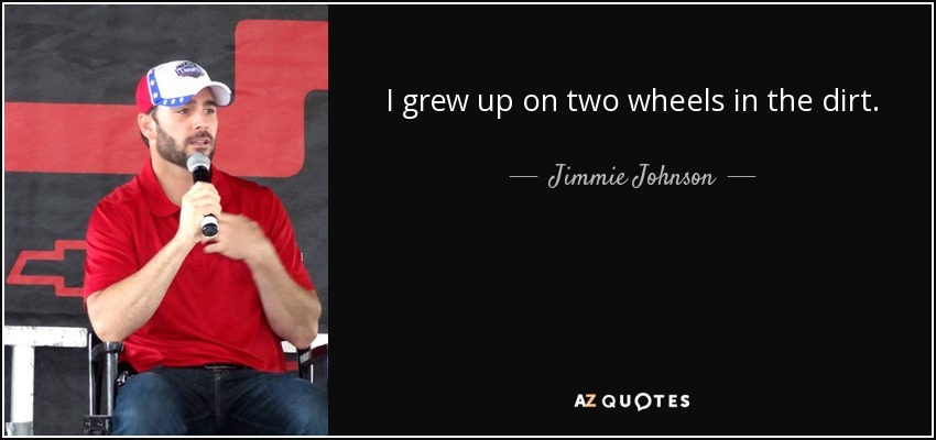 I grew up on two wheels in the dirt. - Jimmie Johnson