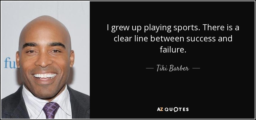 I grew up playing sports. There is a clear line between success and failure. - Tiki Barber