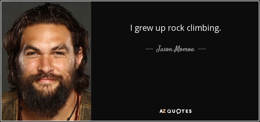 I grew up rock climbing. - Jason Momoa