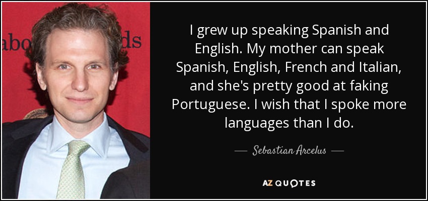 Sebastian Arcelus Quote I Grew Up Speaking Spanish And English My Mother Can