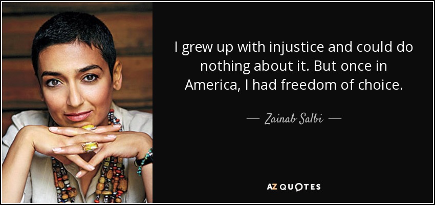 I grew up with injustice and could do nothing about it. But once in America, I had freedom of choice. - Zainab Salbi
