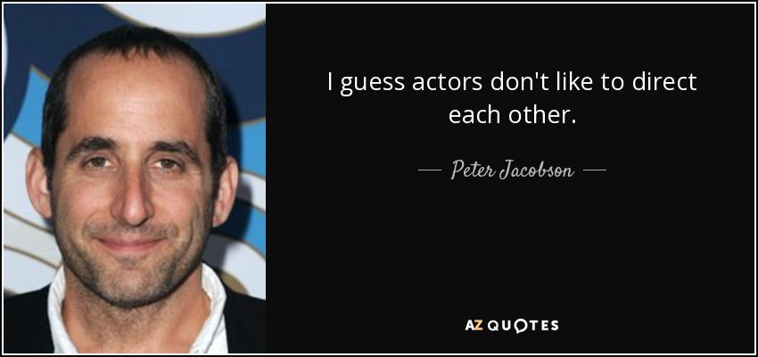 I guess actors don't like to direct each other. - Peter Jacobson