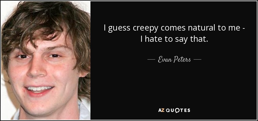 I guess creepy comes natural to me - I hate to say that. - Evan Peters