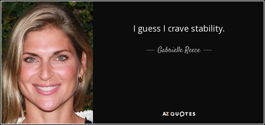 I guess I crave stability. - Gabrielle Reece