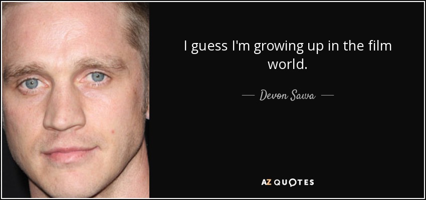 I guess I'm growing up in the film world. - Devon Sawa