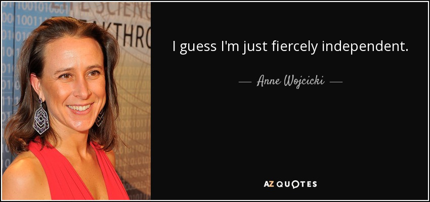 I guess I'm just fiercely independent. - Anne Wojcicki