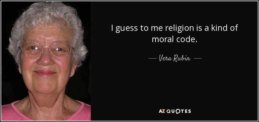 I guess to me religion is a kind of moral code. - Vera Rubin