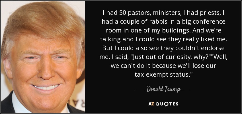 I had 50 pastors, ministers, I had priests, I had a couple of rabbis in a big conference room in one of my buildings. And we're talking and I could see they really liked me. But I could also see they couldn't endorse me. I said, 