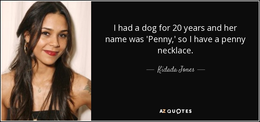 I had a dog for 20 years and her name was 'Penny,' so I have a penny necklace. - Kidada Jones