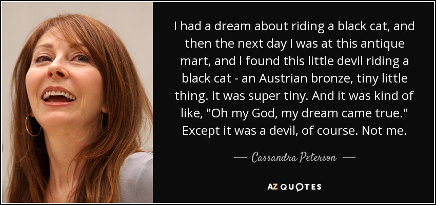 I had a dream about riding a black cat, and then the next day I was at this antique mart, and I found this little devil riding a black cat - an Austrian bronze, tiny little thing. It was super tiny. And it was kind of like, 