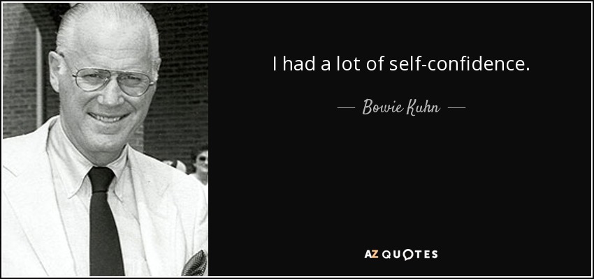 I had a lot of self-confidence. - Bowie Kuhn