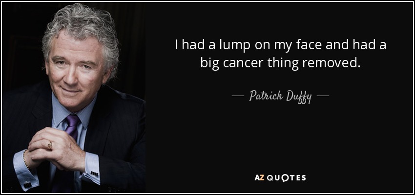 I had a lump on my face and had a big cancer thing removed. - Patrick Duffy