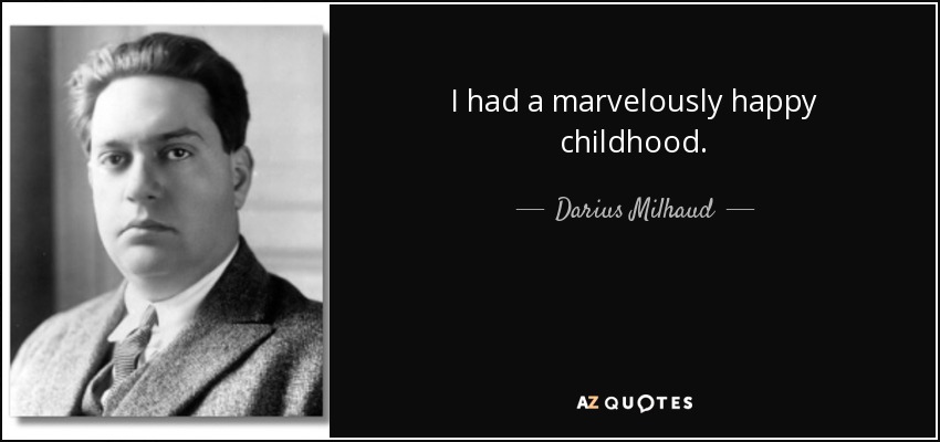 I had a marvelously happy childhood. - Darius Milhaud
