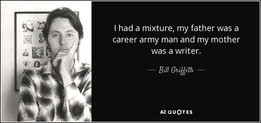 I had a mixture, my father was a career army man and my mother was a writer. - Bill Griffith