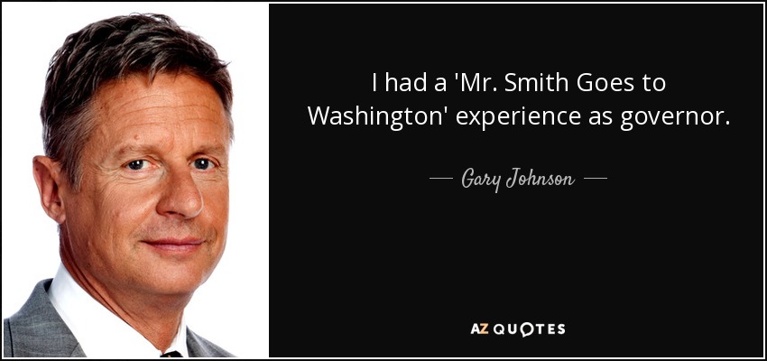 I had a 'Mr. Smith Goes to Washington' experience as governor. - Gary Johnson