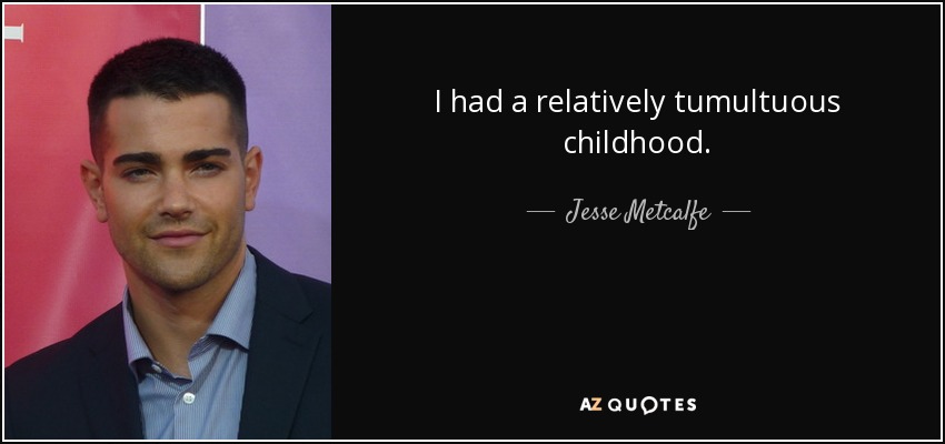 I had a relatively tumultuous childhood. - Jesse Metcalfe