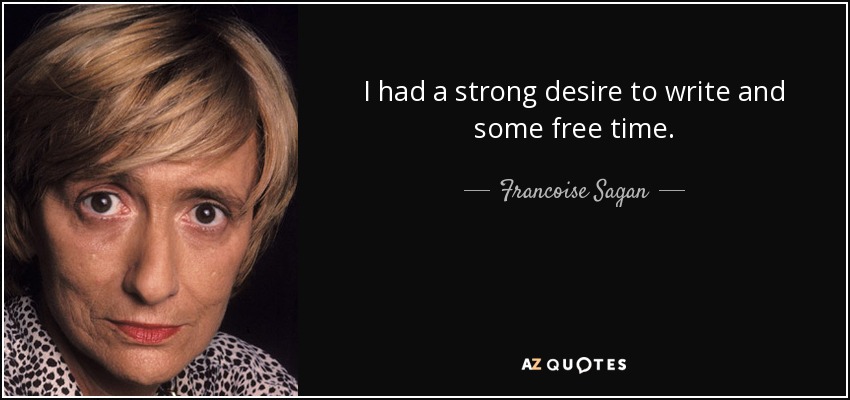 I had a strong desire to write and some free time. - Francoise Sagan