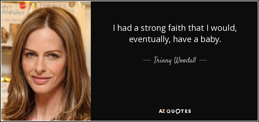 I had a strong faith that I would, eventually, have a baby. - Trinny Woodall