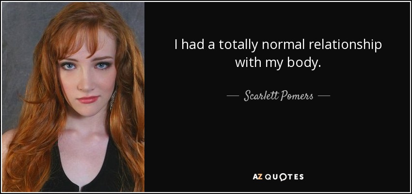 I had a totally normal relationship with my body. - Scarlett Pomers