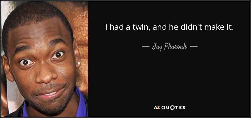 I had a twin, and he didn't make it. - Jay Pharoah