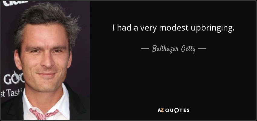 I had a very modest upbringing. - Balthazar Getty