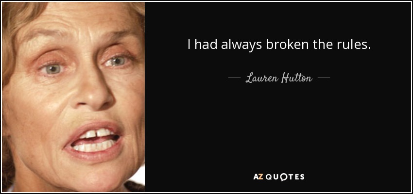 I had always broken the rules. - Lauren Hutton