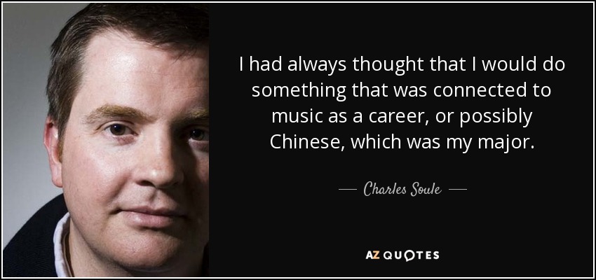 I had always thought that I would do something that was connected to music as a career, or possibly Chinese, which was my major. - Charles Soule