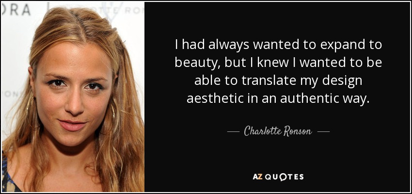 I had always wanted to expand to beauty, but I knew I wanted to be able to translate my design aesthetic in an authentic way. - Charlotte Ronson