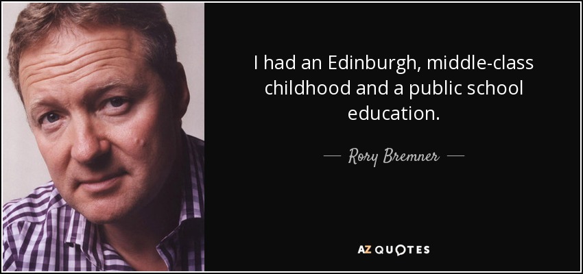 I had an Edinburgh, middle-class childhood and a public school education. - Rory Bremner