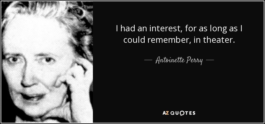 I had an interest, for as long as I could remember, in theater. - Antoinette Perry