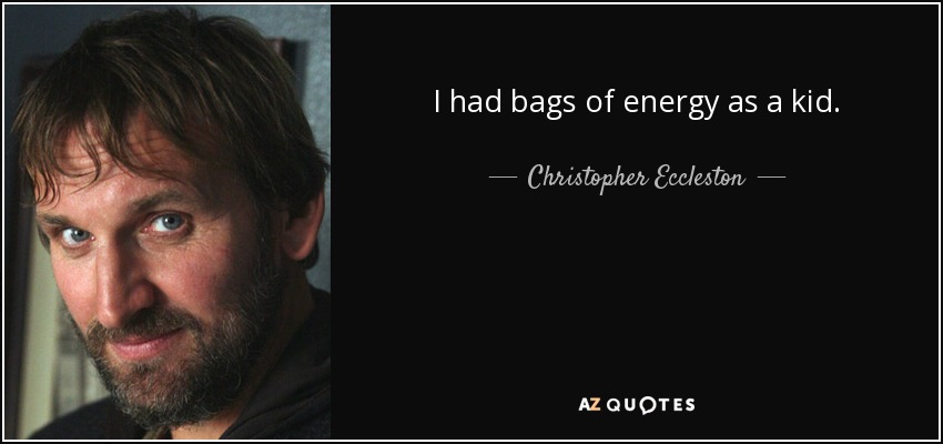 I had bags of energy as a kid. - Christopher Eccleston