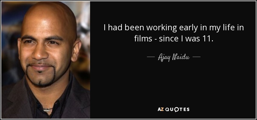 I had been working early in my life in films - since I was 11. - Ajay Naidu