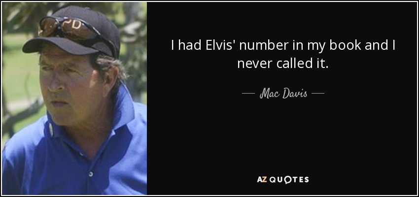 I had Elvis' number in my book and I never called it. - Mac Davis