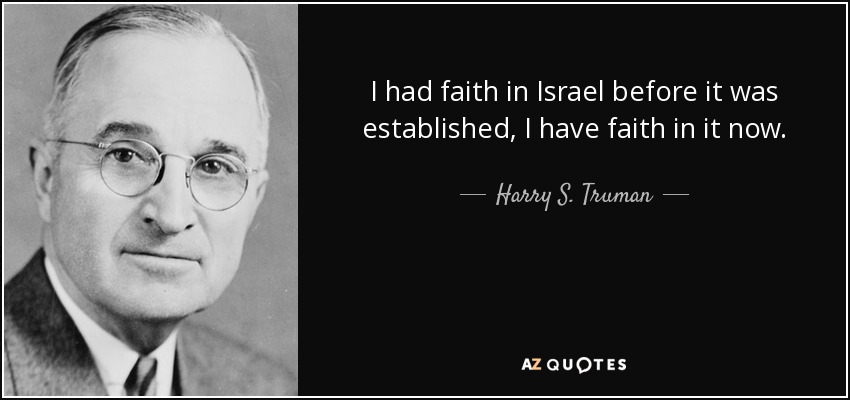 I had faith in Israel before it was established, I have faith in it now. - Harry S. Truman