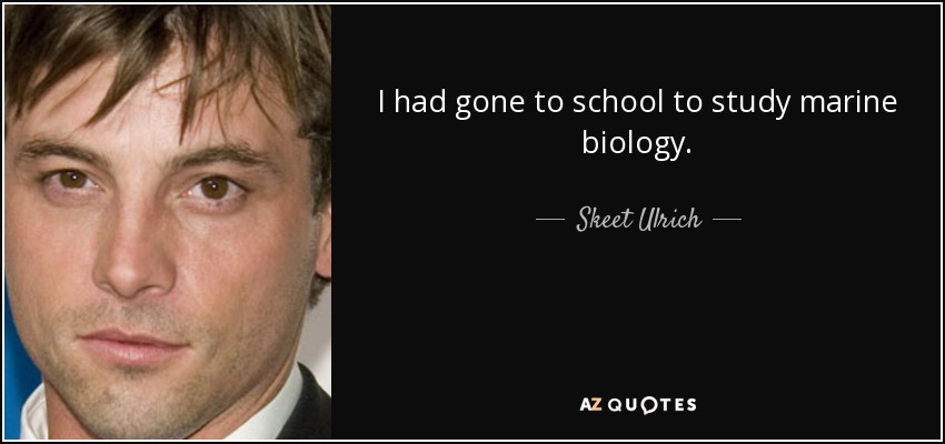 I had gone to school to study marine biology. - Skeet Ulrich